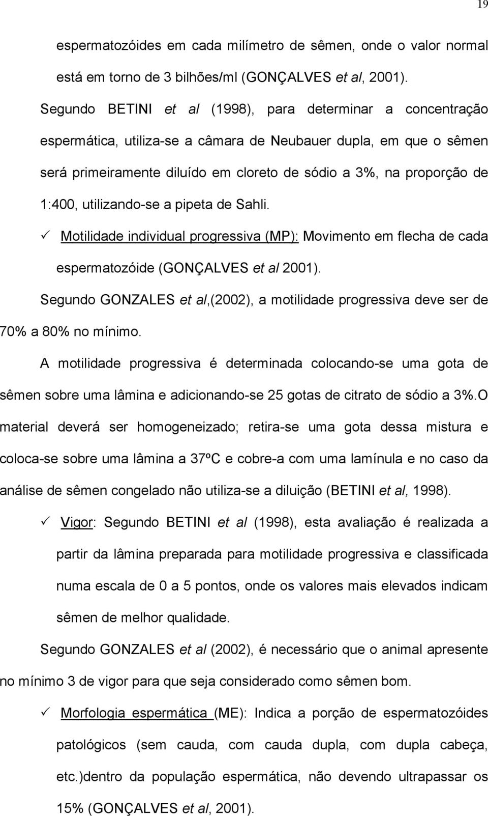 1:400, utilizando-se a pipeta de Sahli. Motilidade individual progressiva (MP): Movimento em flecha de cada espermatozóide (GONÇALVES et al 2001).