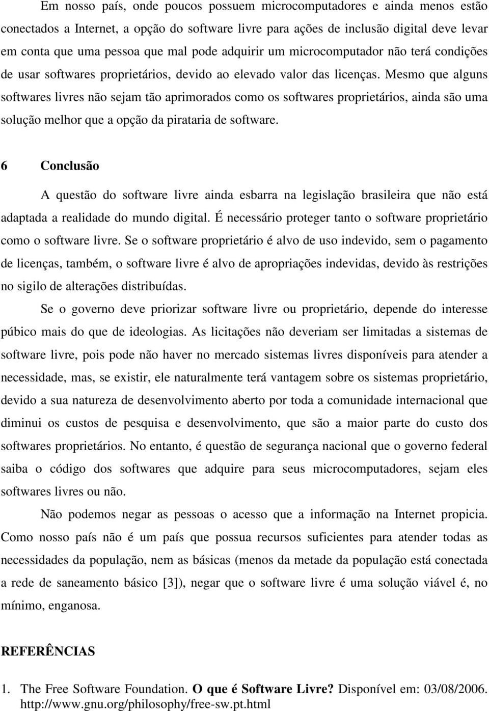 Mesmo que alguns softwares livres não sejam tão aprimorados como os softwares proprietários, ainda são uma solução melhor que a opção da pirataria de software.