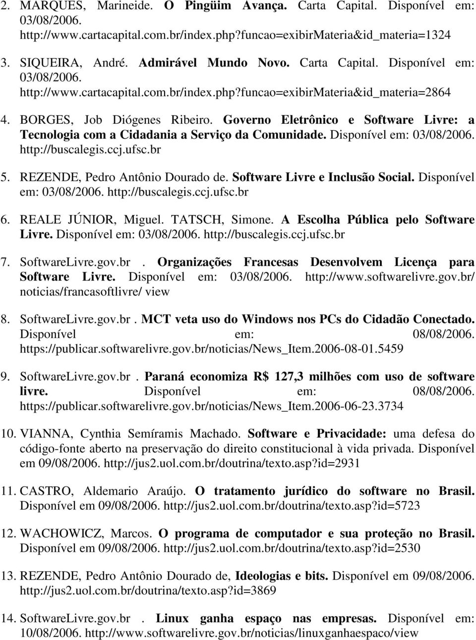 Governo Eletrônico e Software Livre: a Tecnologia com a Cidadania a Serviço da Comunidade. Disponível em: 03/08/2006. http://buscalegis.ccj.ufsc.br 5. REZENDE, Pedro Antônio Dourado de.