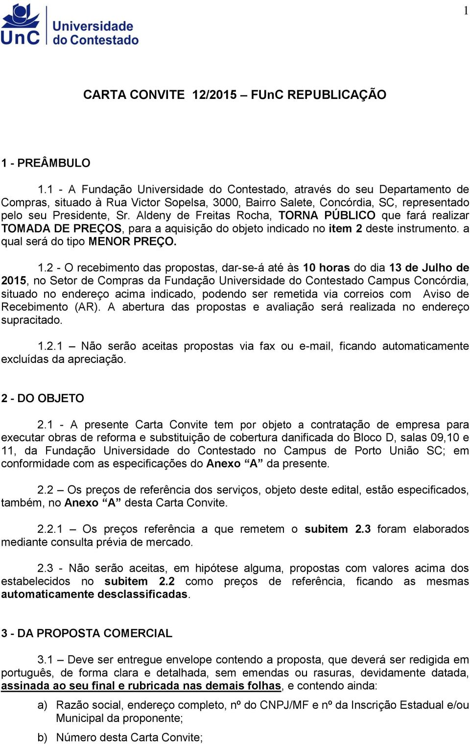 Aldeny de Freitas Rocha, TORNA PÚBLICO que fará realizar TOMADA DE PREÇOS, para a aquisição do objeto indicado no item 2 deste instrumento. a qual será do tipo MENOR PREÇO. 1.