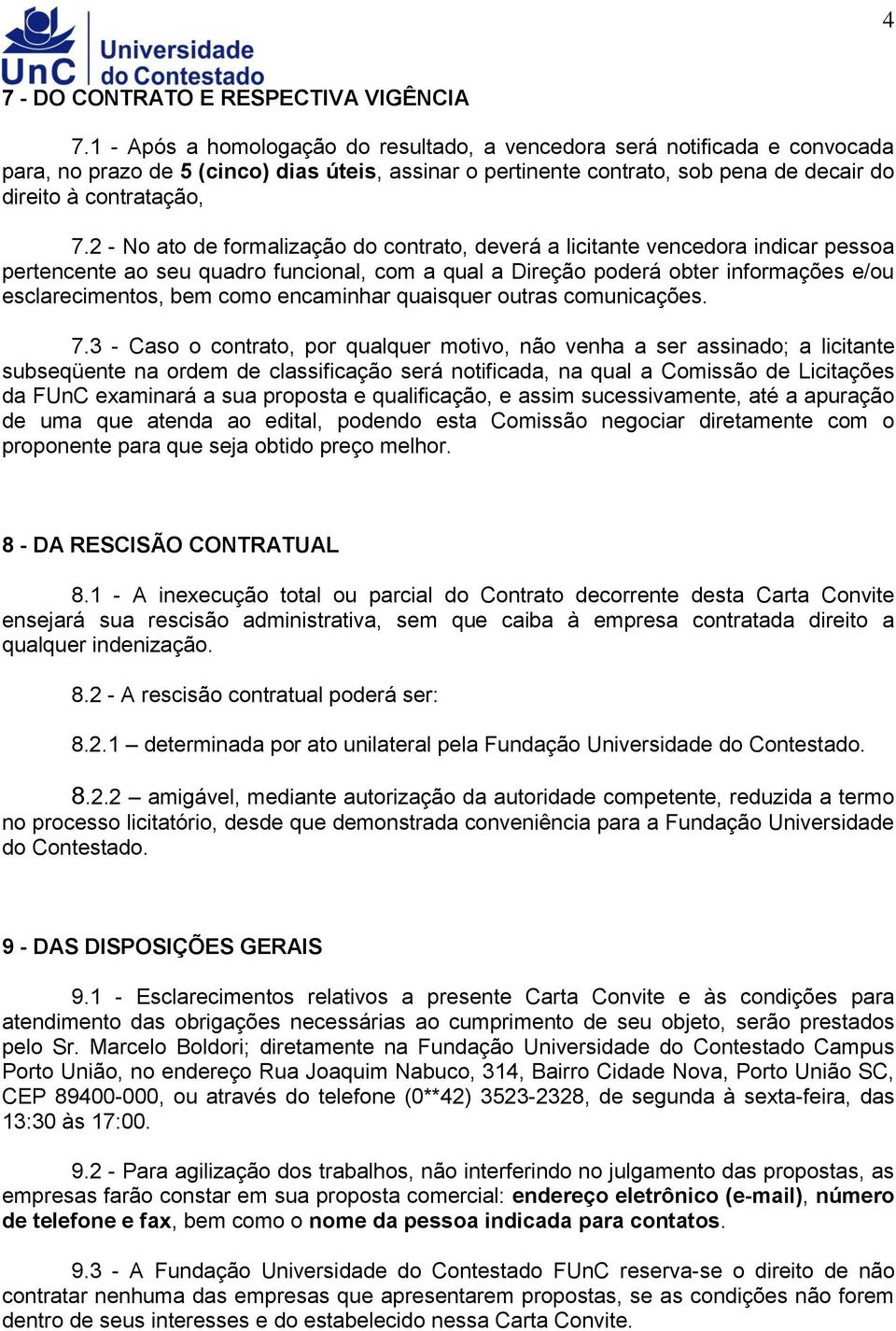 2 - No ato de formalização do contrato, deverá a licitante vencedora indicar pessoa pertencente ao seu quadro funcional, com a qual a Direção poderá obter informações e/ou esclarecimentos, bem como