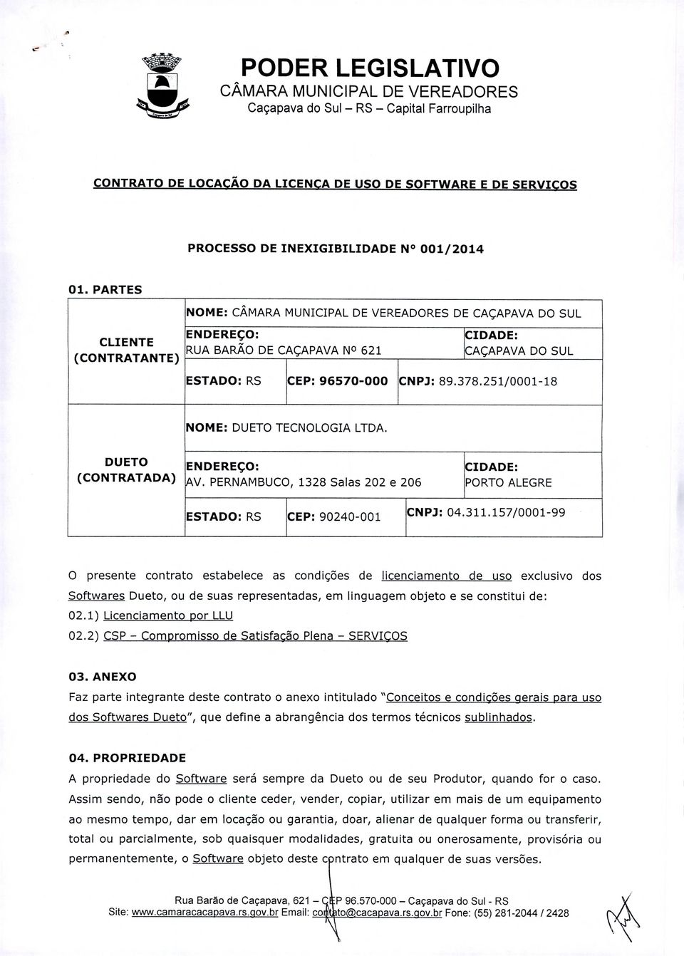 DUETO ENDEREÇO: CIDADE: (CONTRATADA) V. PERNAMBUCO, 1328 Salas 202 e 206 PORTO ALEGRE ESTADO: RS CEP: 90240-001 CNPJ: 04.311.