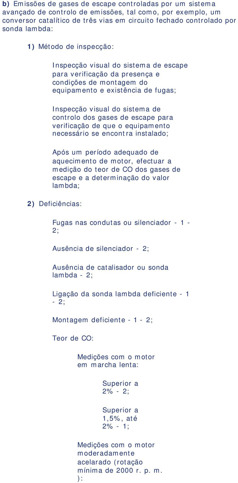 controlo dos gases de escape para verificação de que o equipamento necessário se encontra instalado; Após um período adequado de aquecimento de motor, efectuar a medição do teor de CO dos gases de