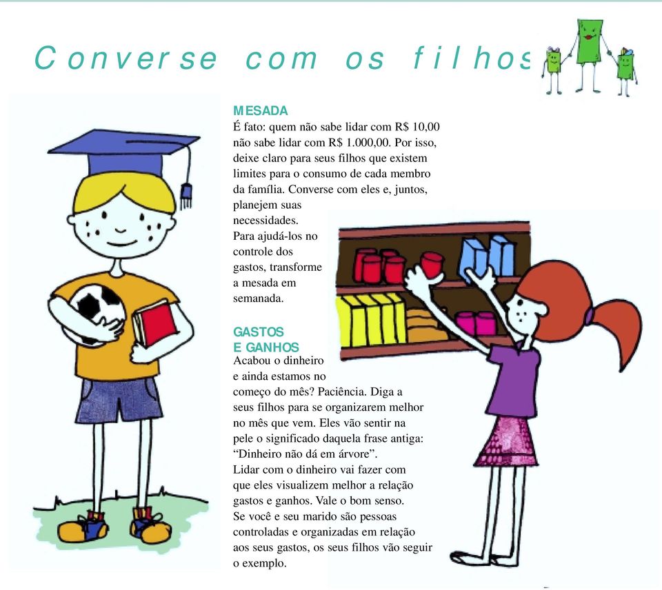 Para ajudá-los no controle dos gastos, transforme a mesada em semanada. GASTOS E GANHOS Acabou o dinheiro e ainda estamos no começo do mês? Paciência.