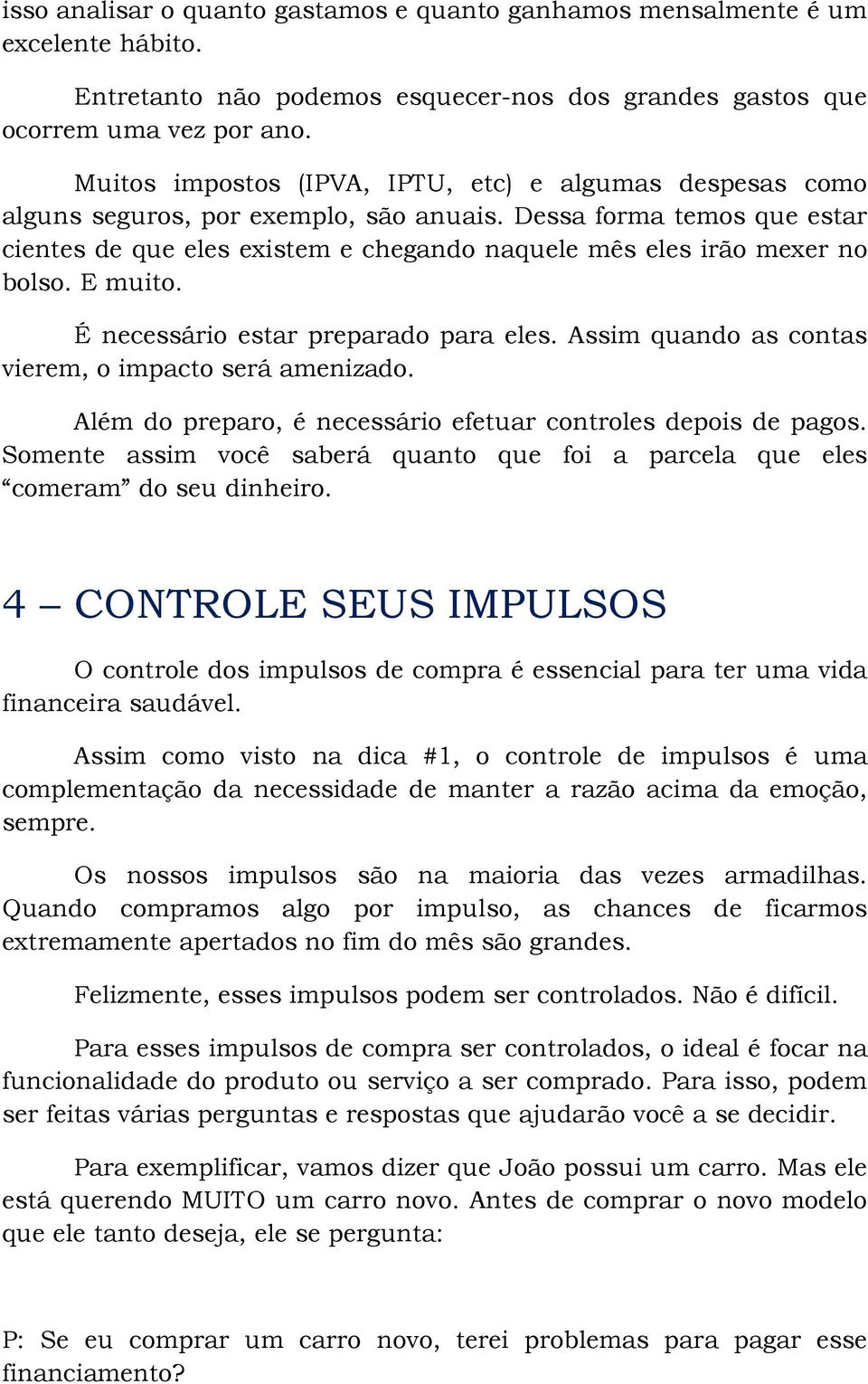 Dessa forma temos que estar cientes de que eles existem e chegando naquele mês eles irão mexer no bolso. E muito. É necessário estar preparado para eles.