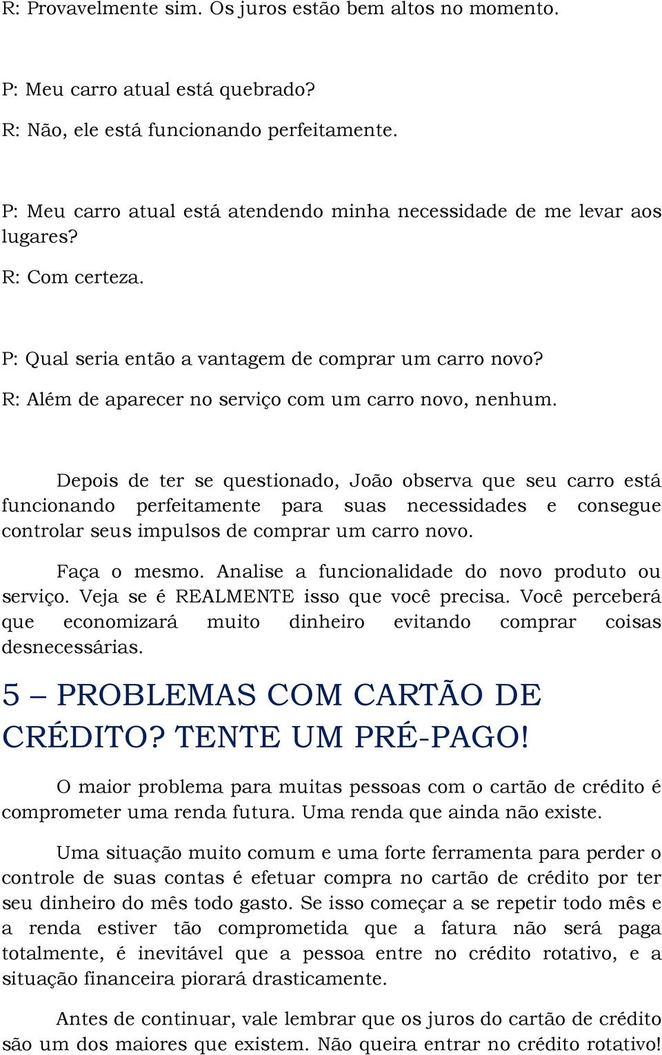 R: Além de aparecer no serviço com um carro novo, nenhum.