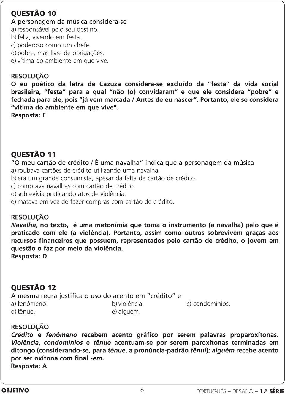 O eu poético da letra de Cazuza considera-se excluído da festa da vida social brasileira, festa para a qual não (o) convidaram e que ele considera pobre e fechada para ele, pois já vem marcada /