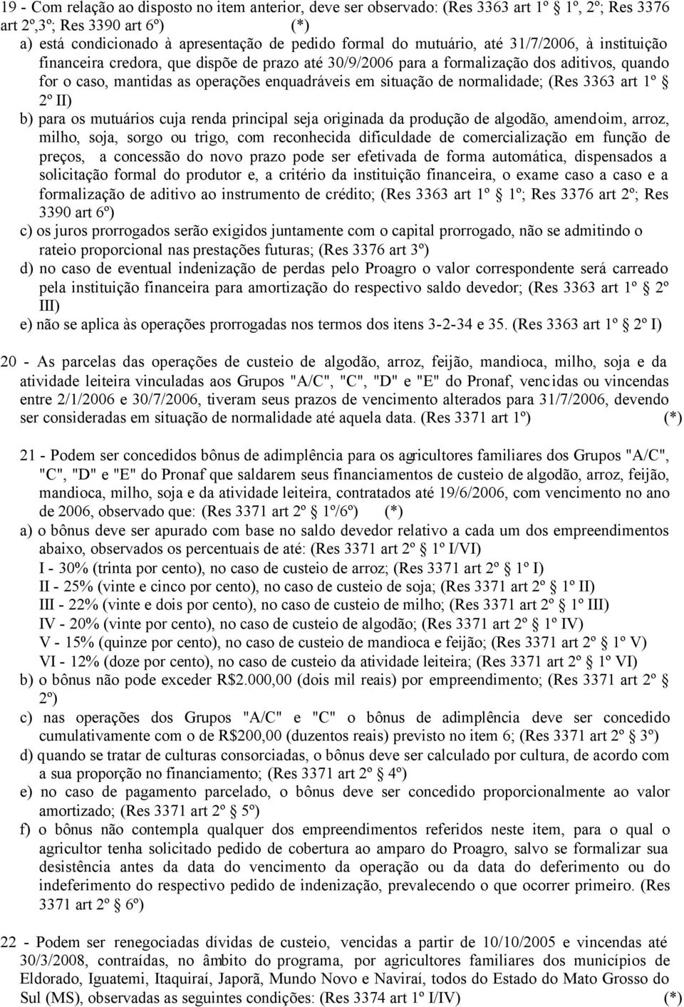 (Res 3363 art 1º 2º II) b) para os mutuários cuja renda principal seja originada da produção de algodão, amendoim, arroz, milho, soja, sorgo ou trigo, com reconhecida dificuldade de comercialização