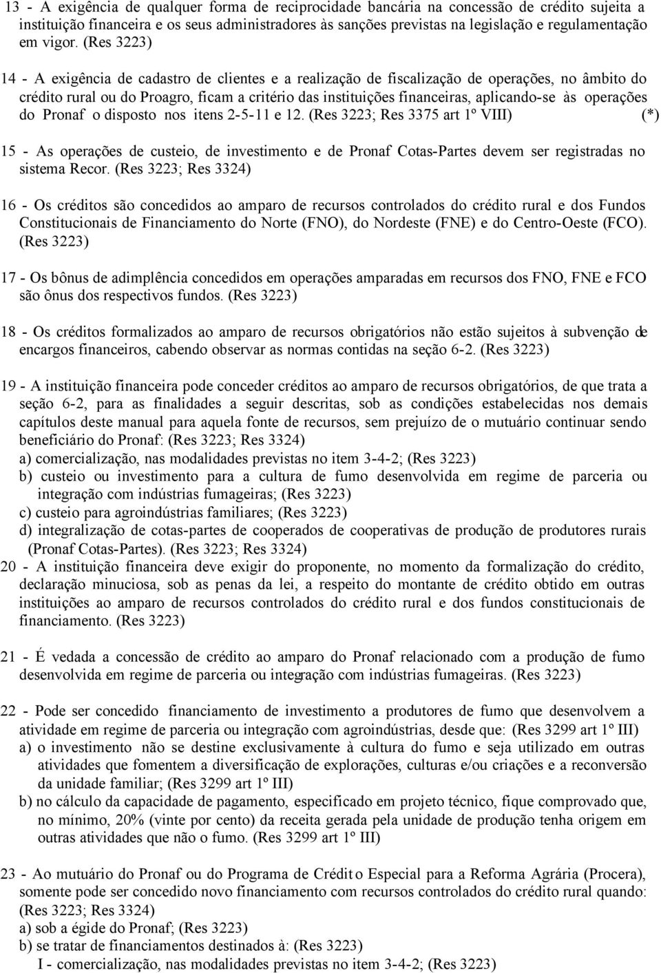 (Res 3223) 14 - A exigência de cadastro de clientes e a realização de fiscalização de operações, no âmbito do crédito rural ou do Proagro, ficam a critério das instituições financeiras, aplicando-se