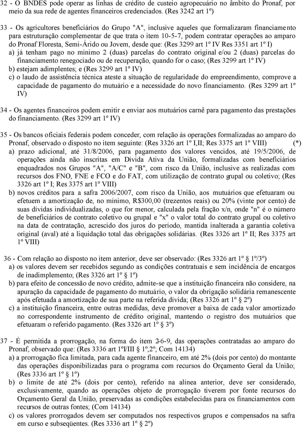 operações ao amparo do Pronaf Floresta, Semi-Árido ou Jovem, desde que: (Res 3299 art 1º IV Res 3351 art 1º I) a) já tenham pago no mínimo 2 (duas) parcelas do contrato original e/ou 2 (duas)