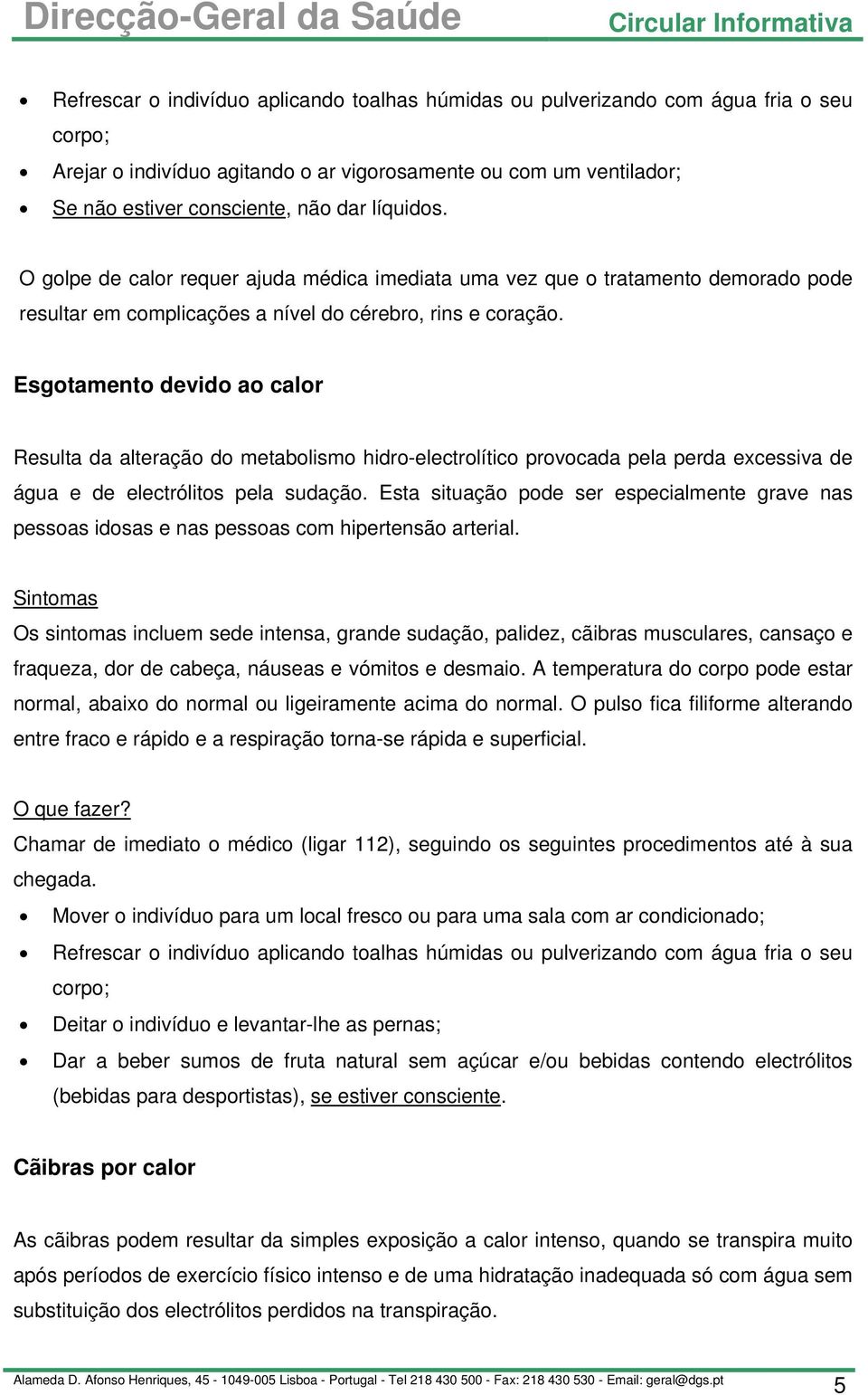 Esgotamento devido ao calor Resulta da alteração do metabolismo hidro-electrolítico provocada pela perda excessiva de água e de electrólitos pela sudação.