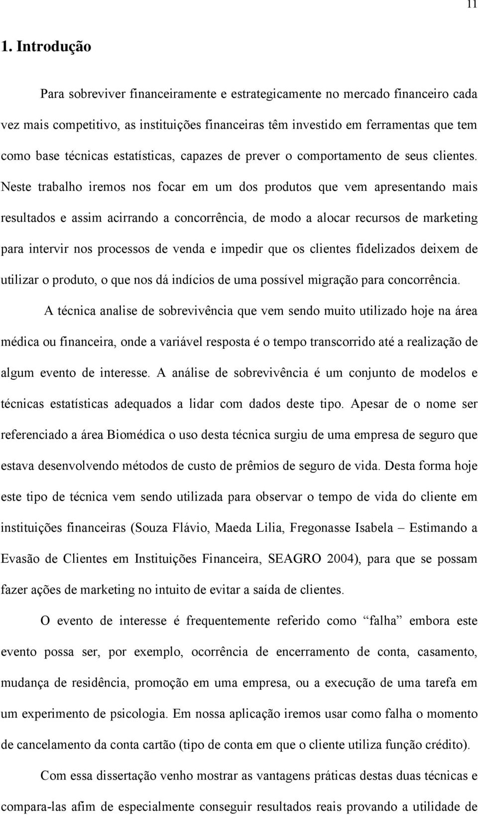 Neste trabalho remos nos focar em um dos produtos que vem apresentando mas resultados e assm acrrando a concorrênca, de modo a alocar recursos de marketng para ntervr nos processos de venda e mpedr