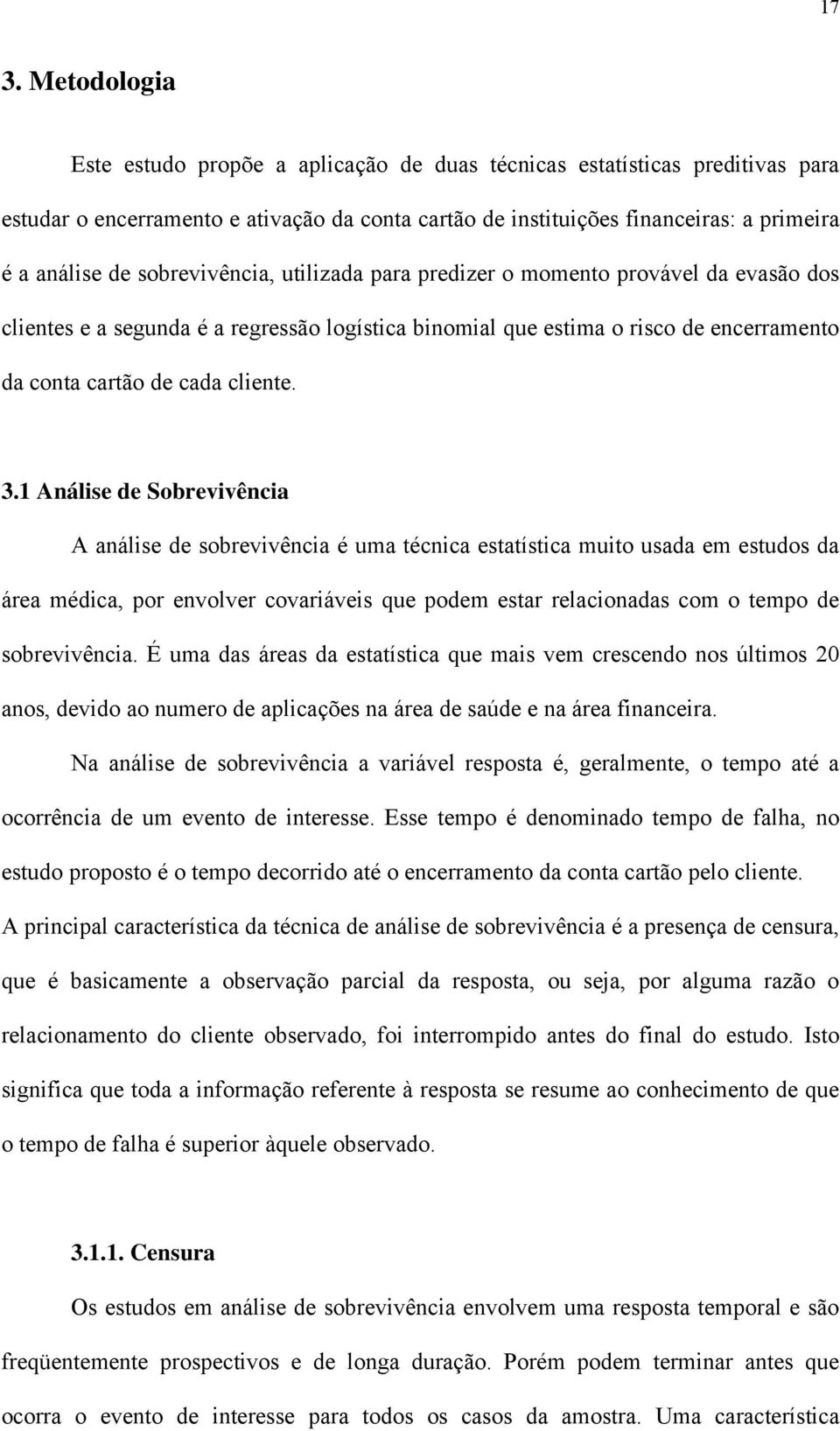 Análse de Sobrevvênca A análse de sobrevvênca é uma técnca estatístca muto usada em estudos da área médca, por envolver covaráves que podem estar relaconadas com o tempo de sobrevvênca.