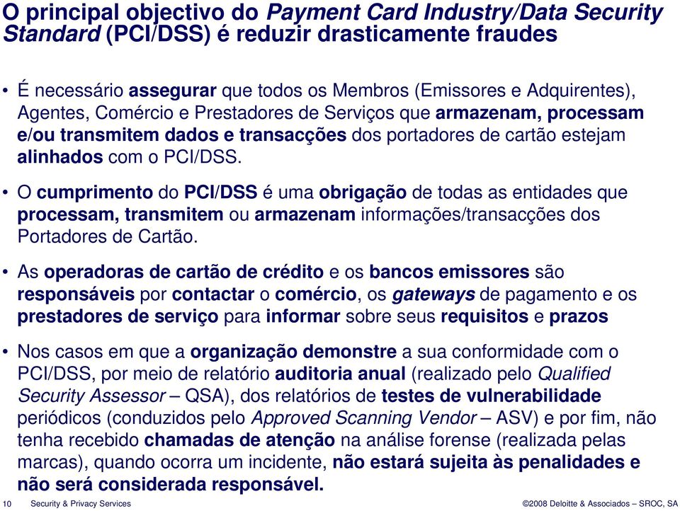 O cumprimento do PCI/DSS éuma obrigação de todas as entidades que processam, transmitem ou armazenam informações/transacções dos Portadores de Cartão.