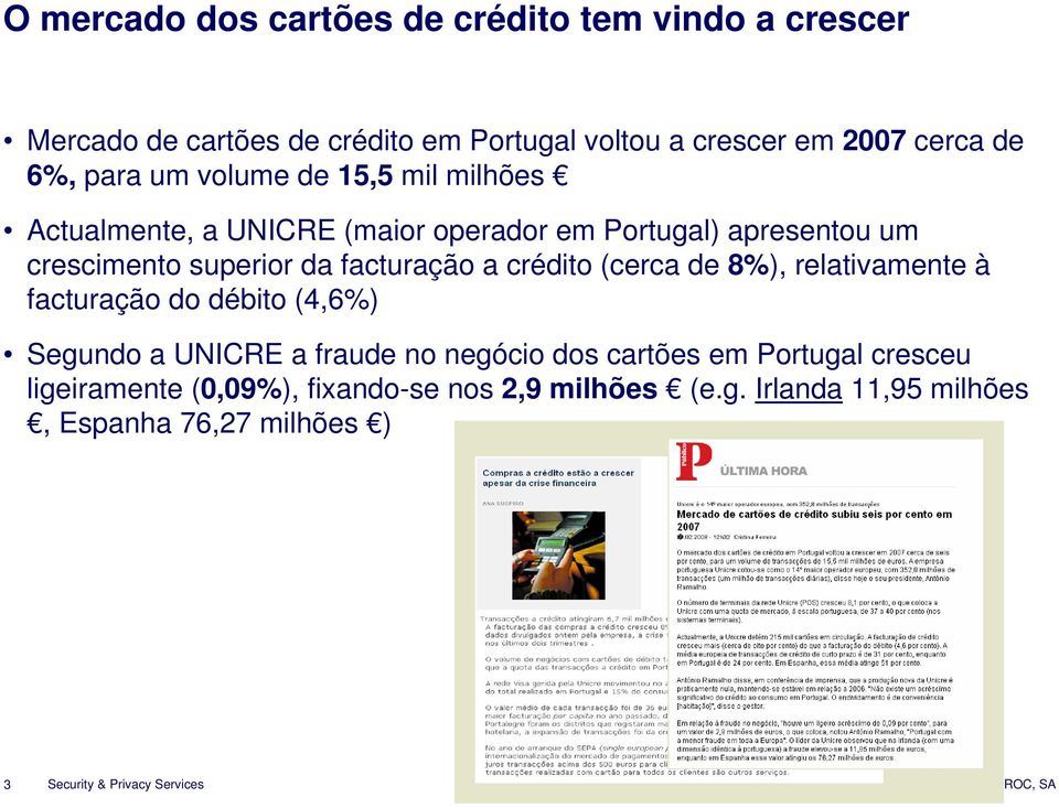 a crédito (cerca de 8%), relativamente à facturação do débito (4,6%) Segundo a UNICRE a fraude no negócio dos cartões em Portugal