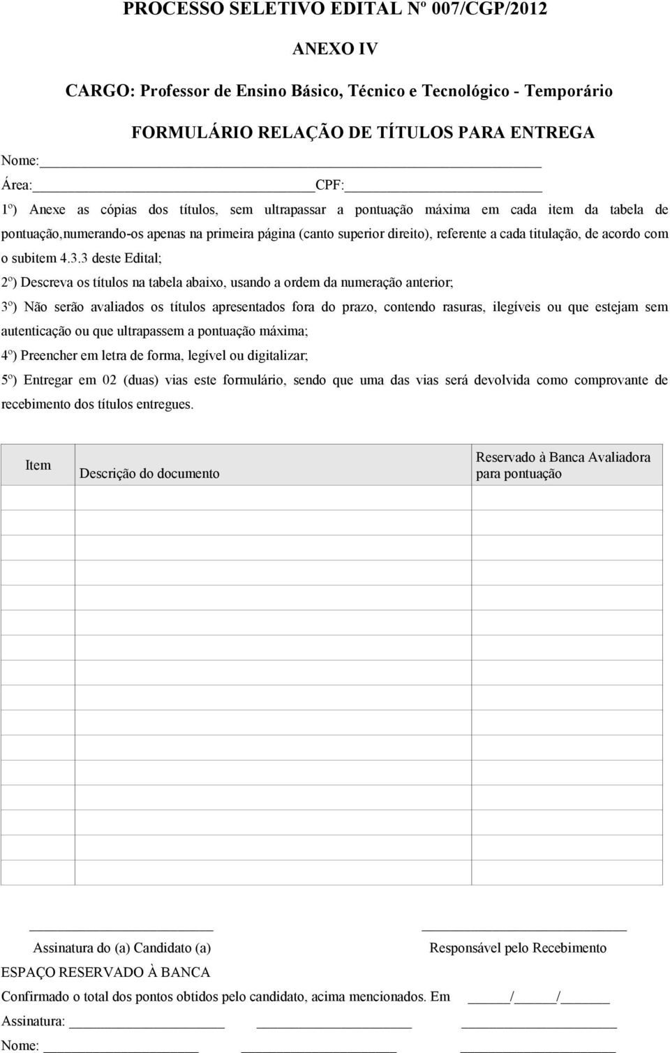 3 deste Edital; 2º) Descreva os títulos na tabela abaixo, usando a ordem da numeração anterior; 3º) Não serão avaliados os títulos apresentados fora do prazo, contendo rasuras, ilegíveis ou que