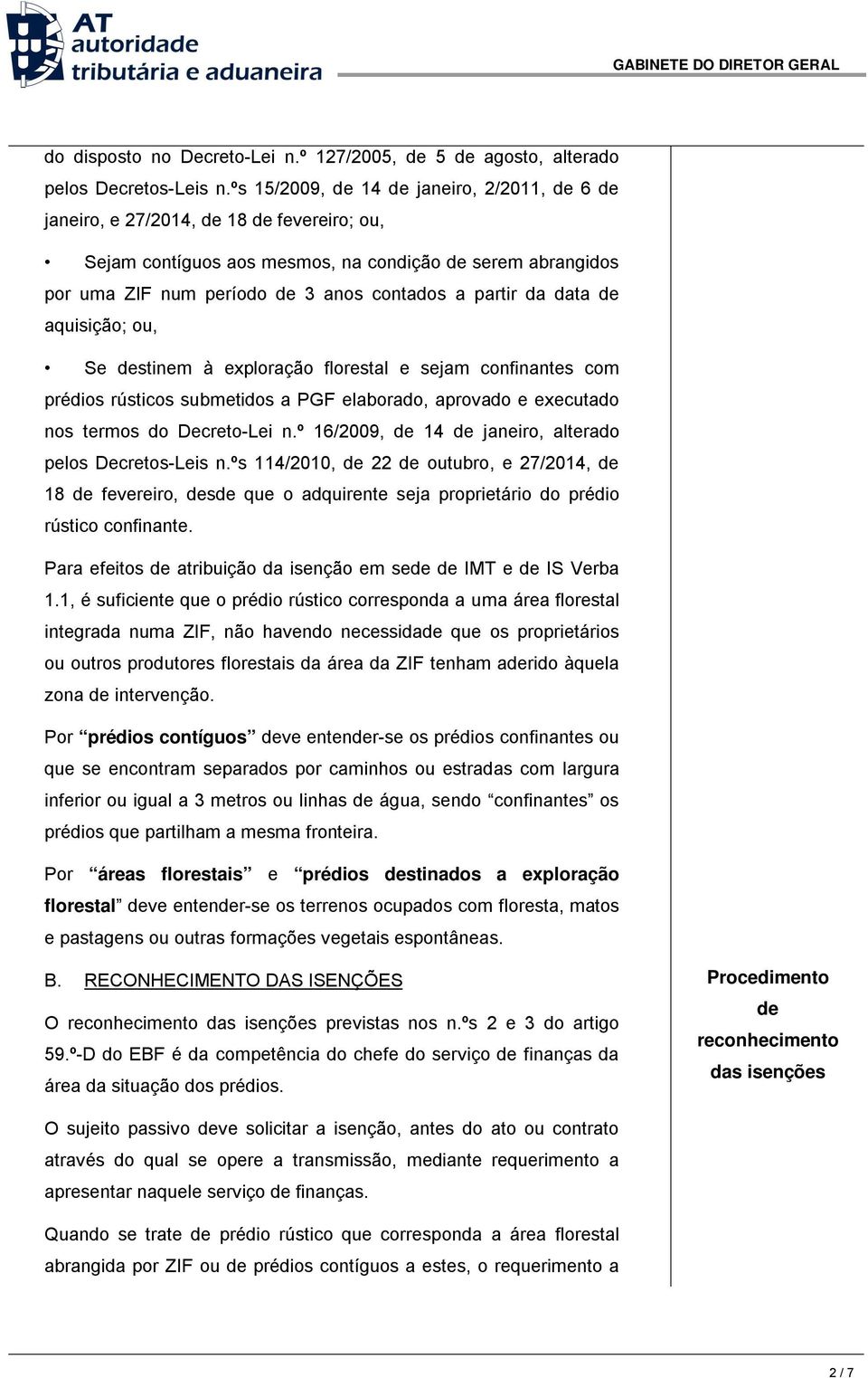 partir da data de aquisição; ou, Se destinem à exploração florestal e sejam confinantes com prédios rústicos submetidos a PGF elaborado, aprovado e executado nos termos do Decreto-Lei n.