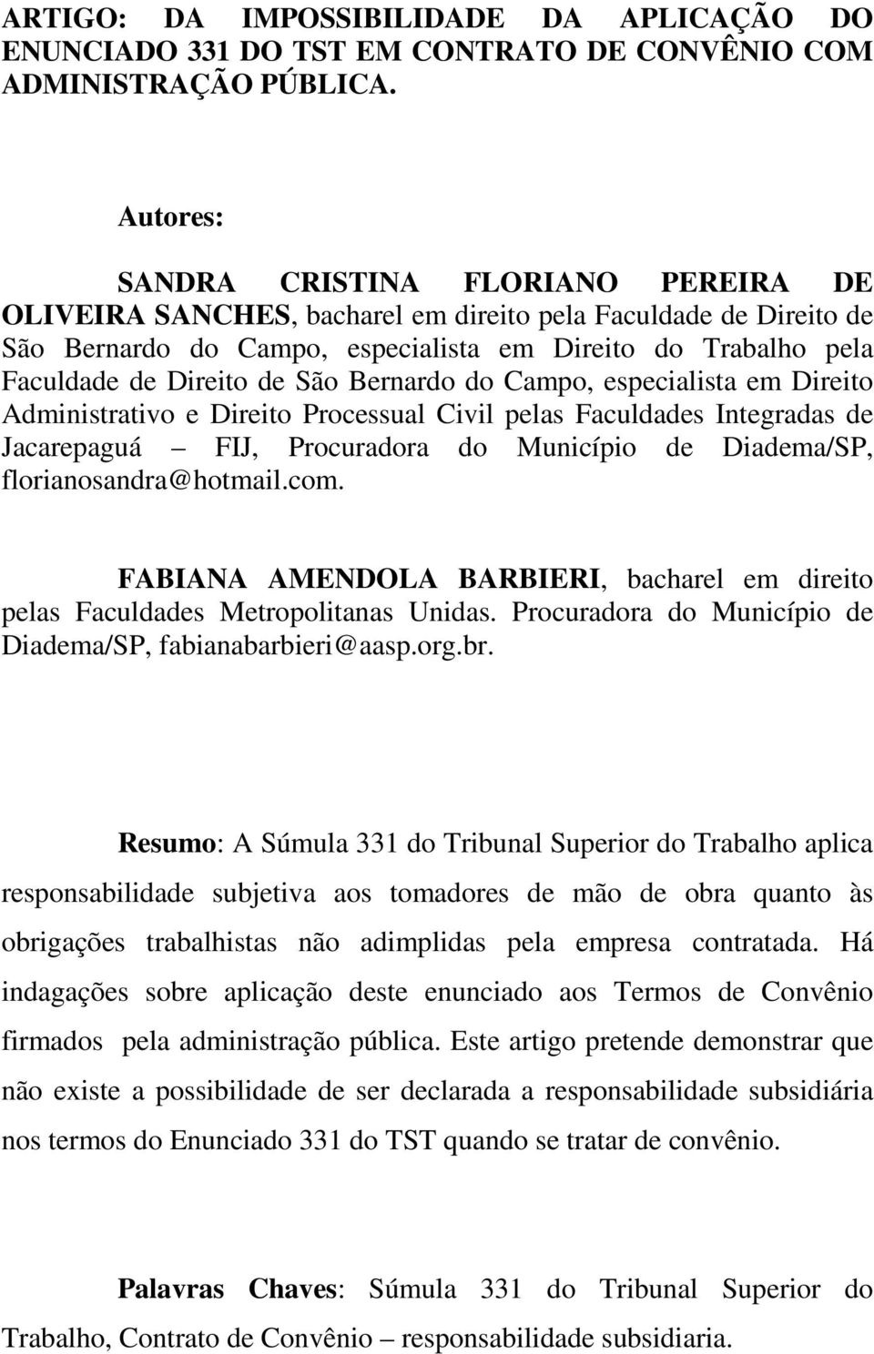 São Bernardo do Campo, especialista em Direito Administrativo e Direito Processual Civil pelas Faculdades Integradas de Jacarepaguá FIJ, Procuradora do Município de Diadema/SP, florianosandra@hotmail.