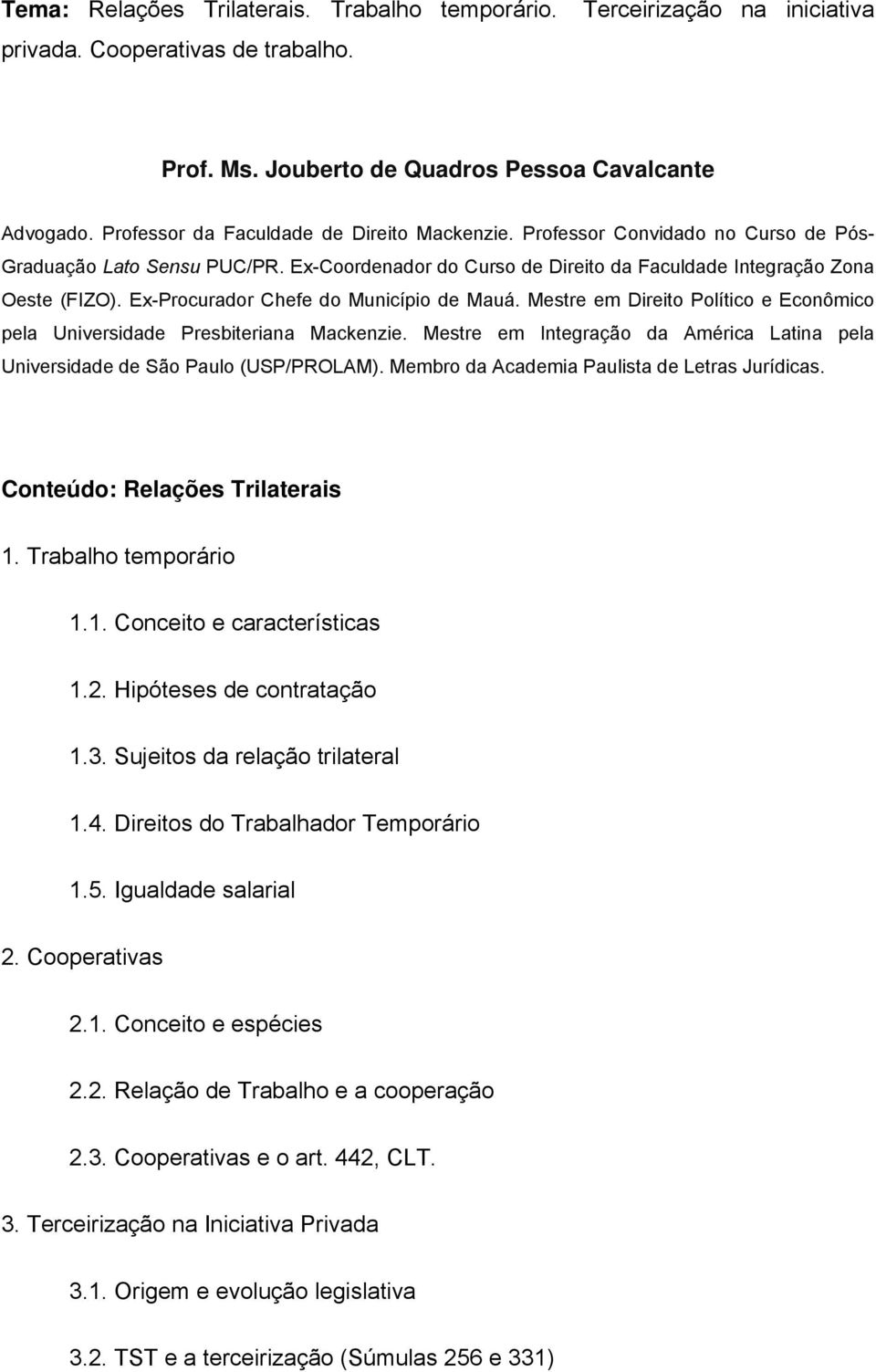 Ex-Procurador Chefe do Município de Mauá. Mestre em Direito Político e Econômico pela Universidade Presbiteriana Mackenzie.