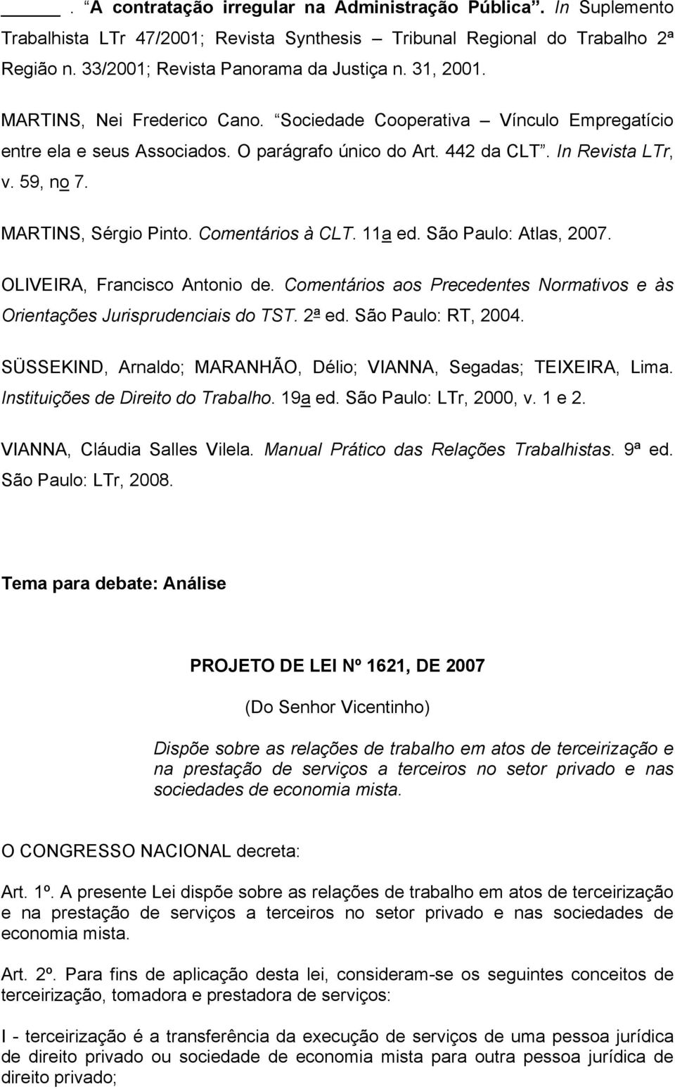 Comentários à CLT. 11a ed. São Paulo: Atlas, 2007. OLIVEIRA, Francisco Antonio de. Comentários aos Precedentes Normativos e às Orientações Jurisprudenciais do TST. 2ª ed. São Paulo: RT, 2004.