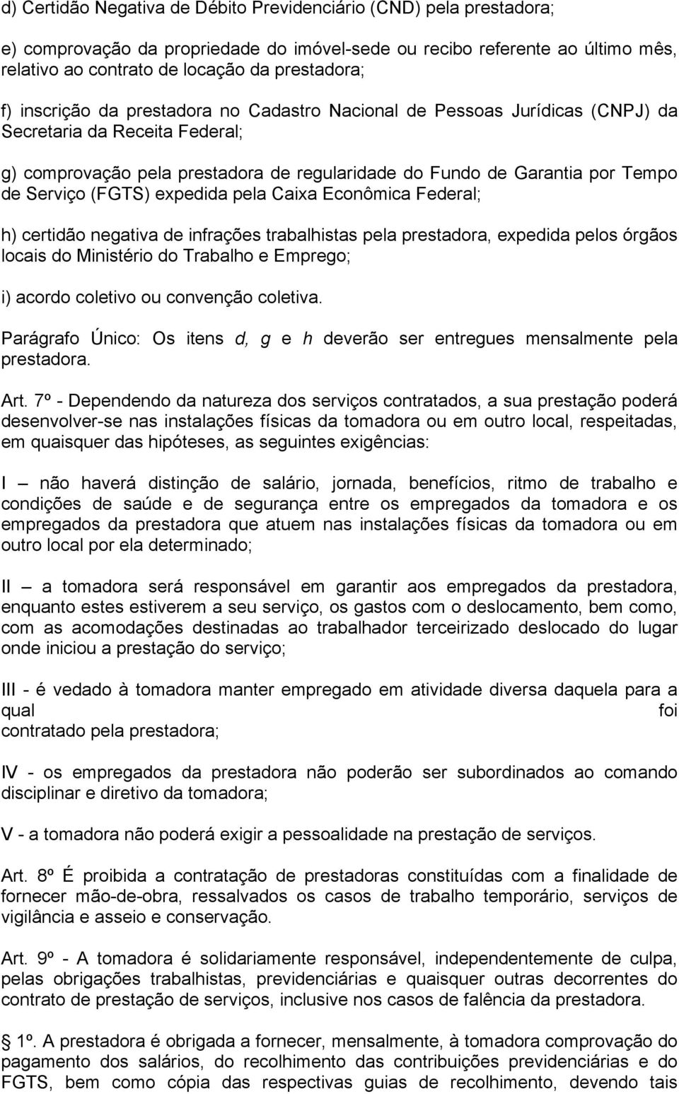 (FGTS) expedida pela Caixa Econômica Federal; h) certidão negativa de infrações trabalhistas pela prestadora, expedida pelos órgãos locais do Ministério do Trabalho e Emprego; i) acordo coletivo ou