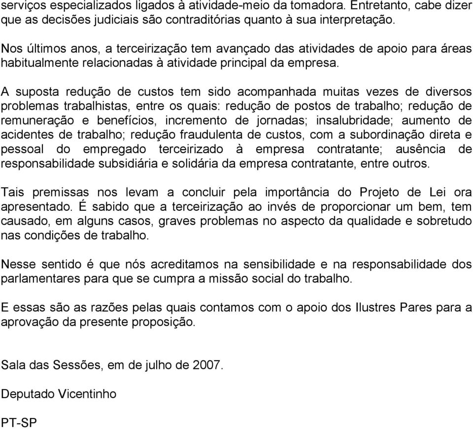 A suposta redução de custos tem sido acompanhada muitas vezes de diversos problemas trabalhistas, entre os quais: redução de postos de trabalho; redução de remuneração e benefícios, incremento de