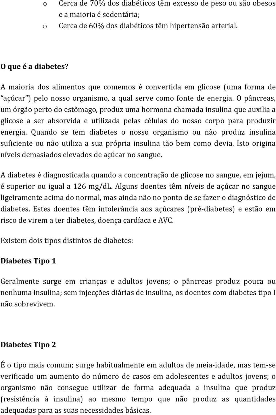 O pâncreas, um órgão perto do estômago, produz uma hormona chamada insulina que auxilia a glicose a ser absorvida e utilizada pelas células do nosso corpo para produzir energia.