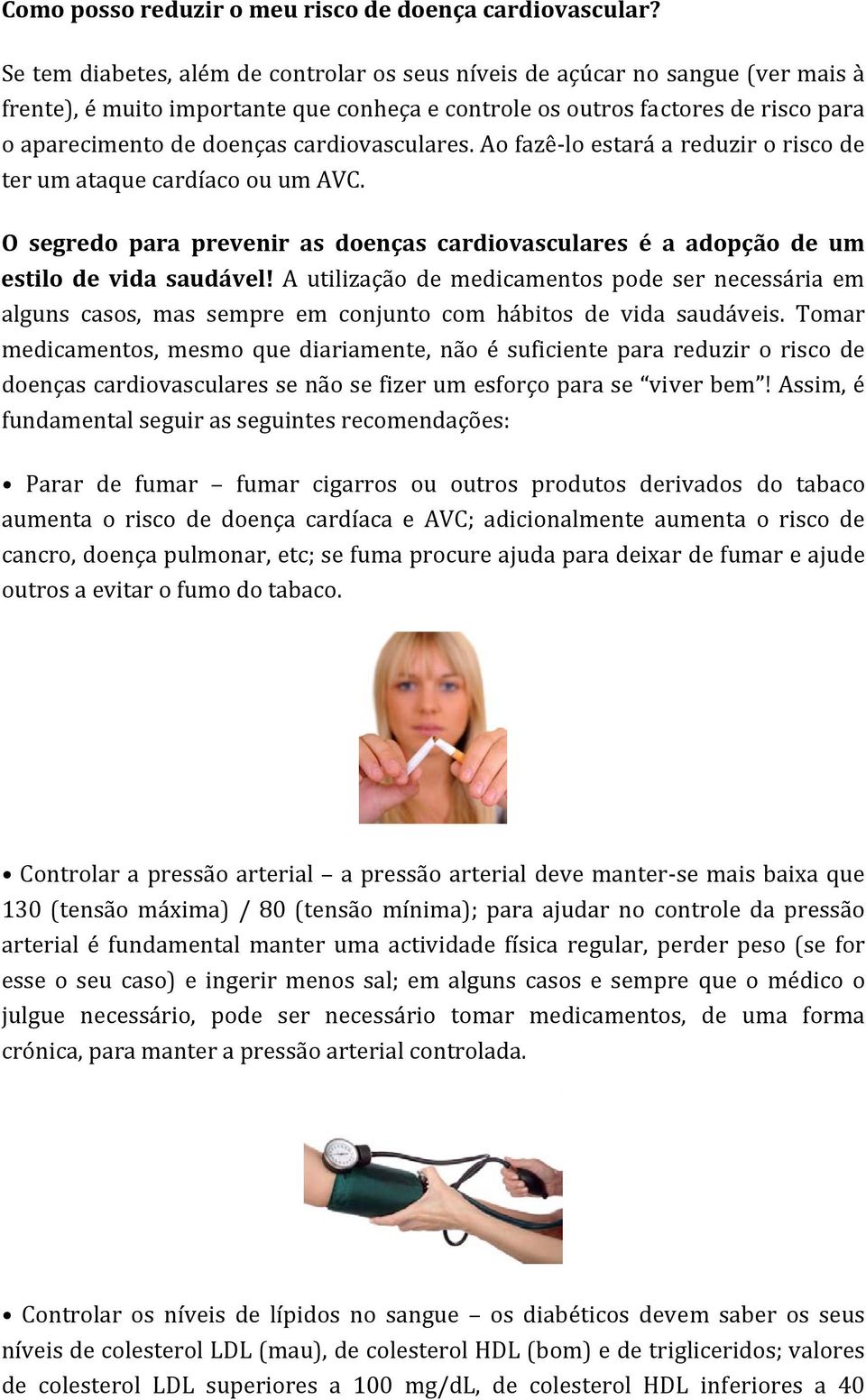 cardiovasculares. Ao fazê lo estará a reduzir o risco de ter um ataque cardíaco ou um AVC. O segredo para prevenir as doenças cardiovasculares é a adopção de um estilo de vida saudável!