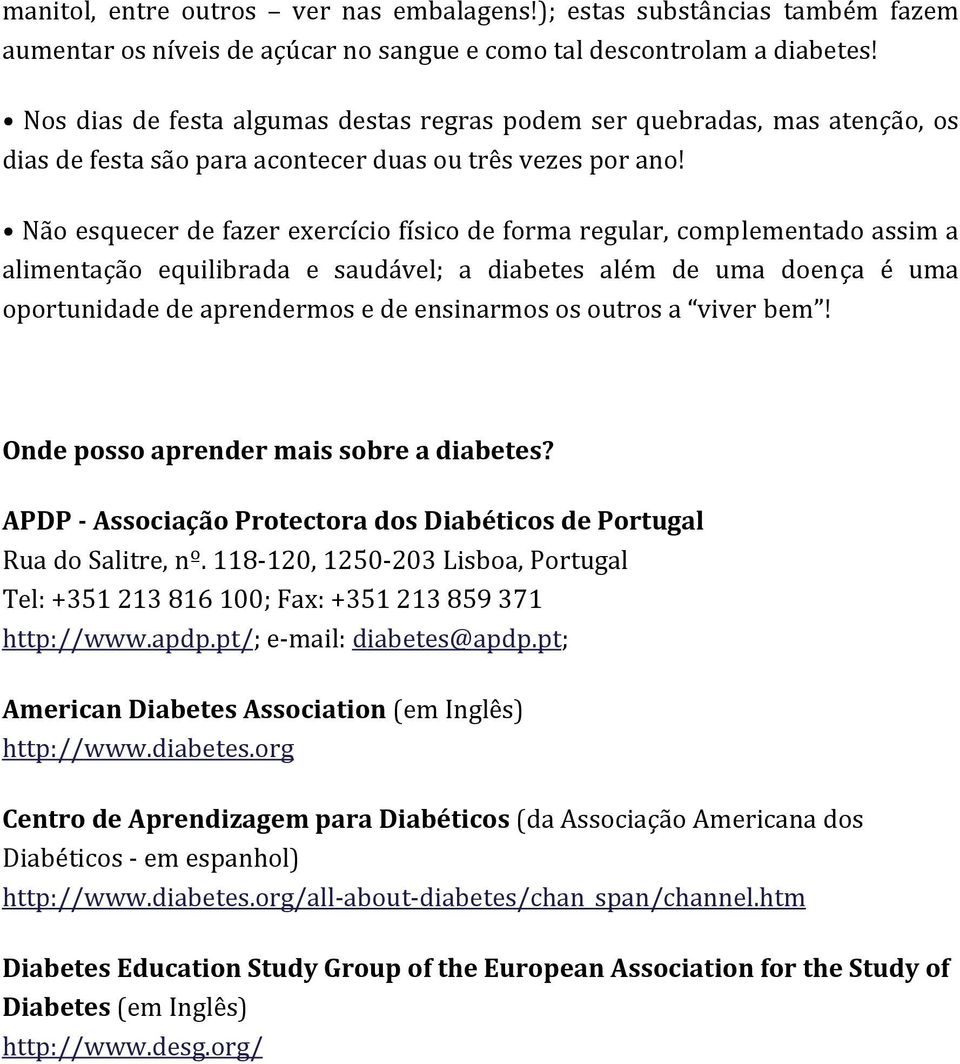 Não esquecer de fazer exercício físico de forma regular, complementado assim a alimentação equilibrada e saudável; a diabetes além de uma doença é uma oportunidade de aprendermos e de ensinarmos os