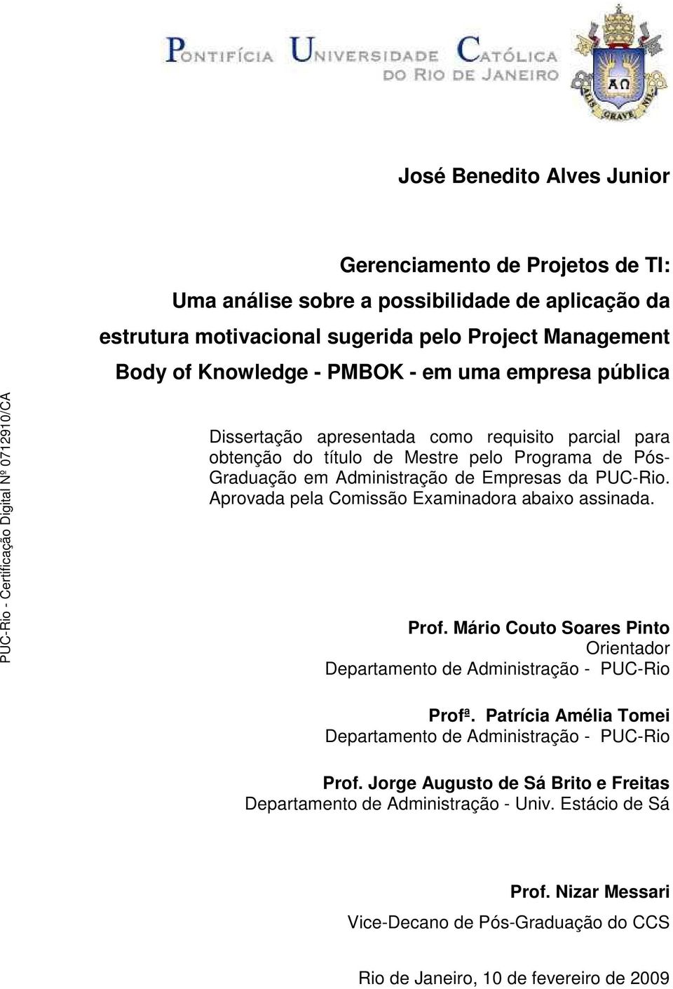 Aprovada pela Comissão Examinadora abaixo assinada. Prof. Mário Couto Soares Pinto Orientador Departamento de Administração - PUC-Rio Profª.