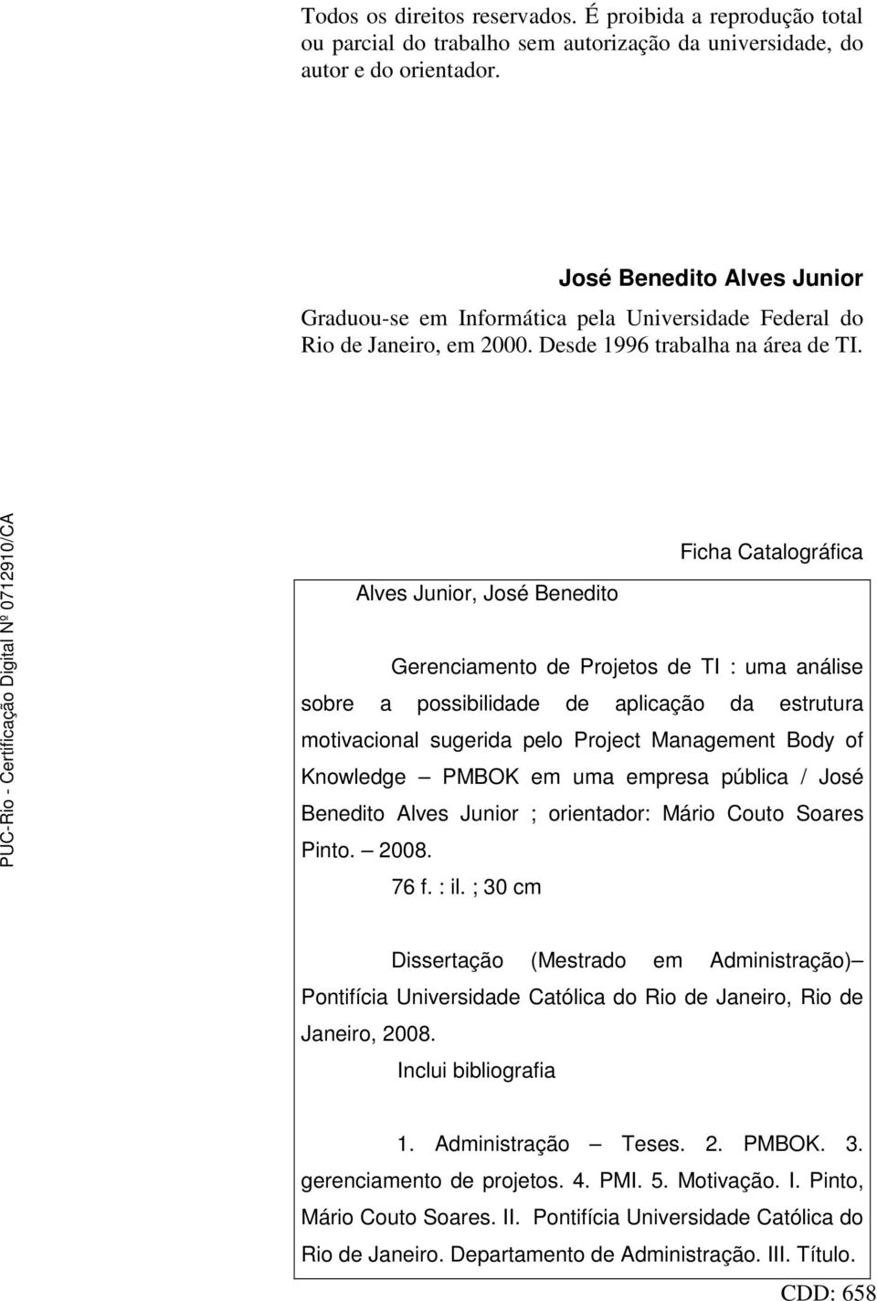 Alves Junior, José Benedito Ficha Catalográfica Gerenciamento de Projetos de TI : uma análise sobre a possibilidade de aplicação da estrutura motivacional sugerida pelo Project Management Body of