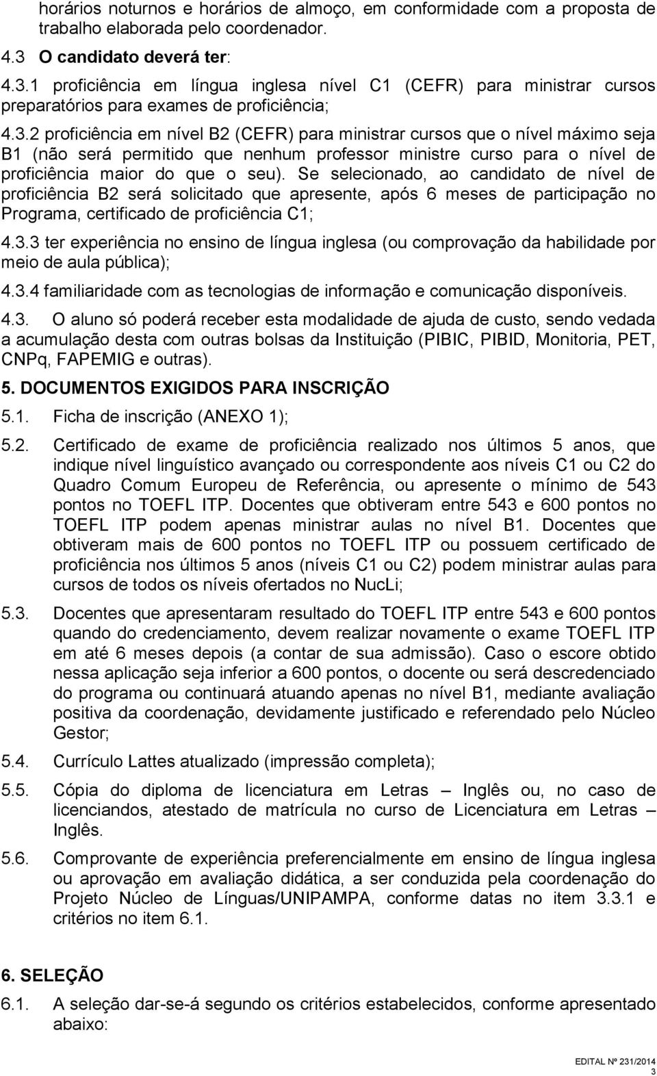 1 proficiência em língua inglesa nível C1 (CEFR) para ministrar cursos preparatórios para exames de proficiência; 4.3.