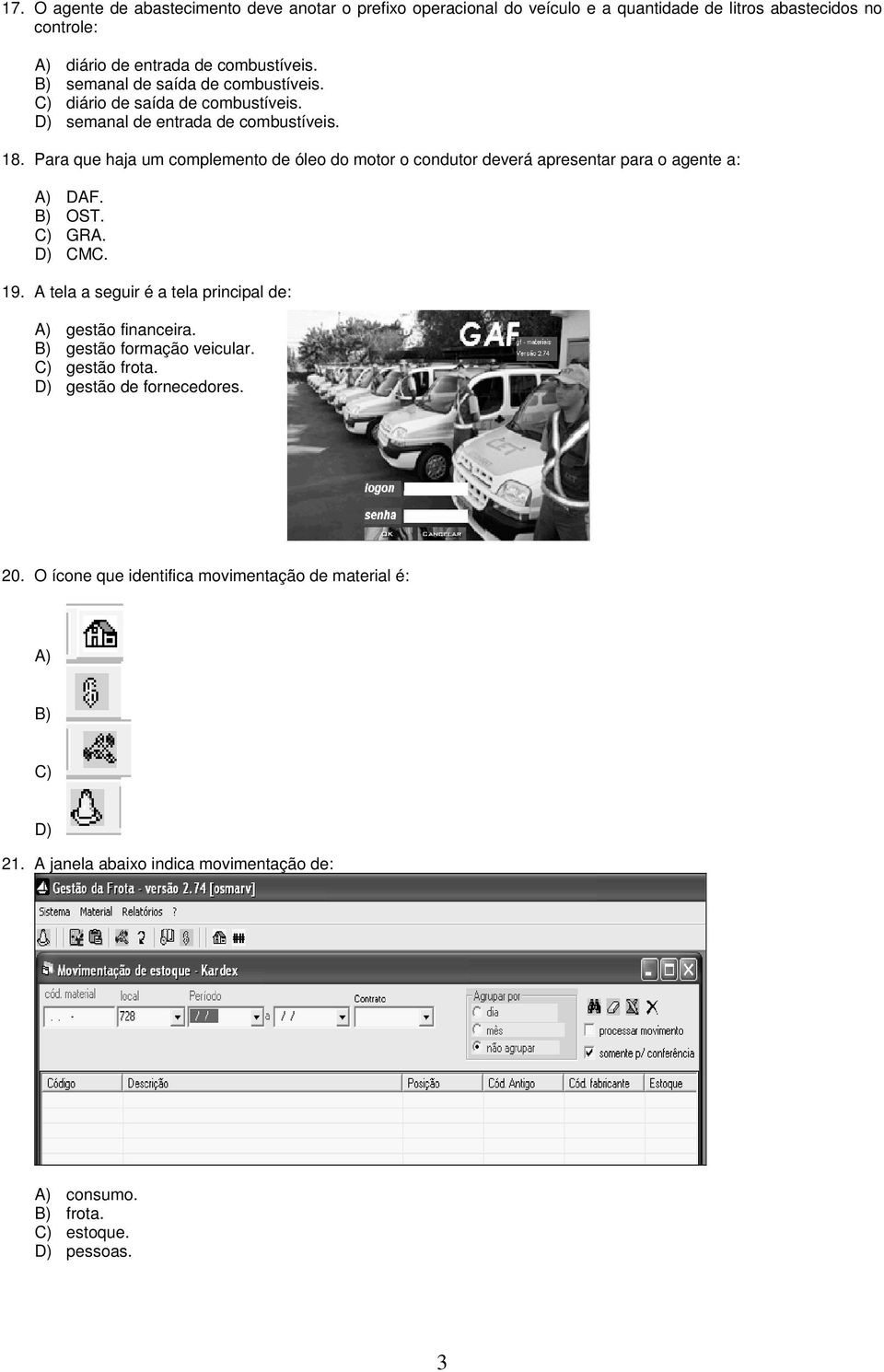 Para que haja um complemento de óleo do motor o condutor deverá apresentar para o agente a: A) DAF. B) OST. C) GRA. D) CMC. 19.