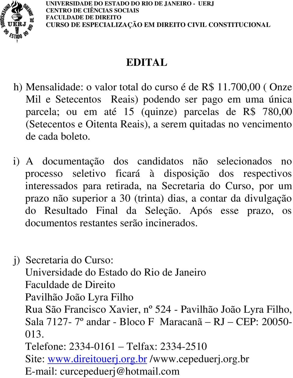 i) A documentação dos candidatos não selecionados no processo seletivo ficará à disposição dos respectivos interessados para retirada, na Secretaria do Curso, por um prazo não superior a 30 (trinta)