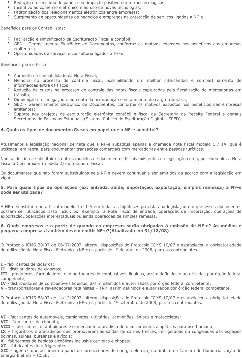 Benefícios para os Contabilistas: Facilitação e simplificação da Escrituração Fiscal e contábil; GED - Gerenciamento Eletrônico de Documentos, conforme os motivos expostos nos benefícios das empresas