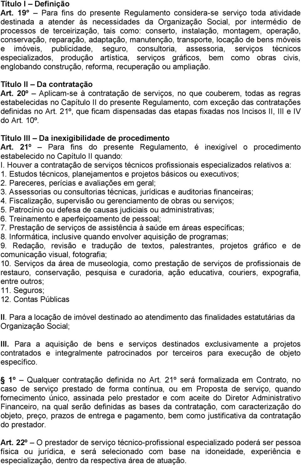 instalação, montagem, operação, conservação, reparação, adaptação, manutenção, transporte, locação de bens móveis e imóveis, publicidade, seguro, consultoria, assessoria, serviços técnicos