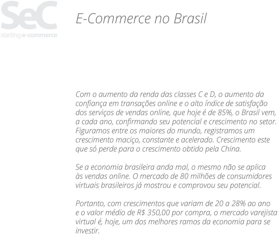 Crescimento este que só perde para o crescimento obtido pela China. Se a economia brasileira anda mal, o mesmo não se aplica às vendas online.