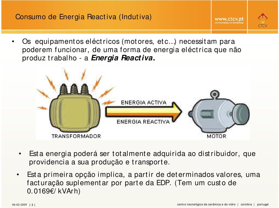 Esta energia poderá ser totalmente adquirida ao distribuidor, que providencia a sua produção e transporte.