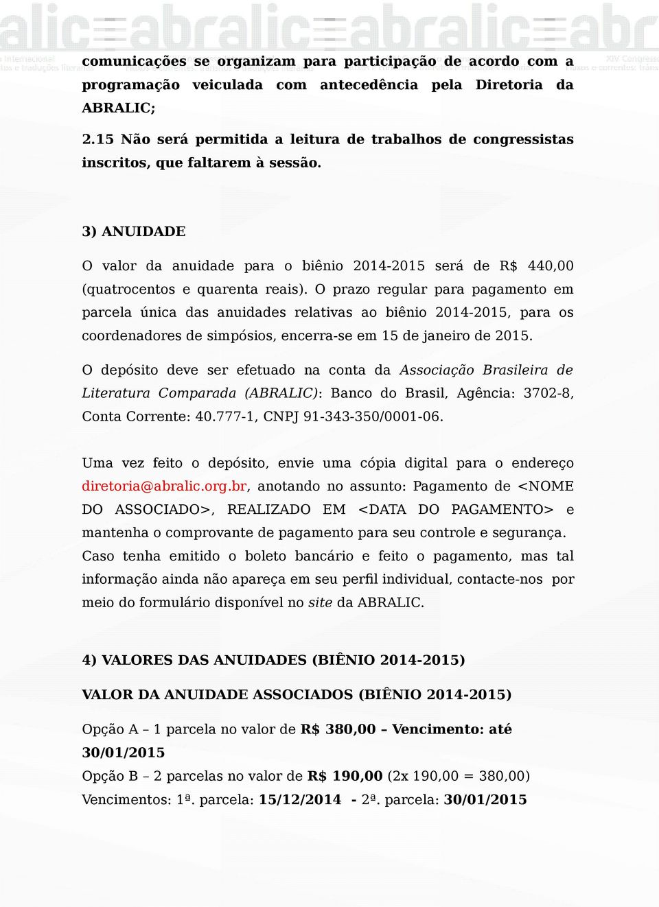 3) ANUIDADE O valor da anuidade para o biênio 2014-2015 será de R$ 440,00 (quatrocentos e quarenta reais).