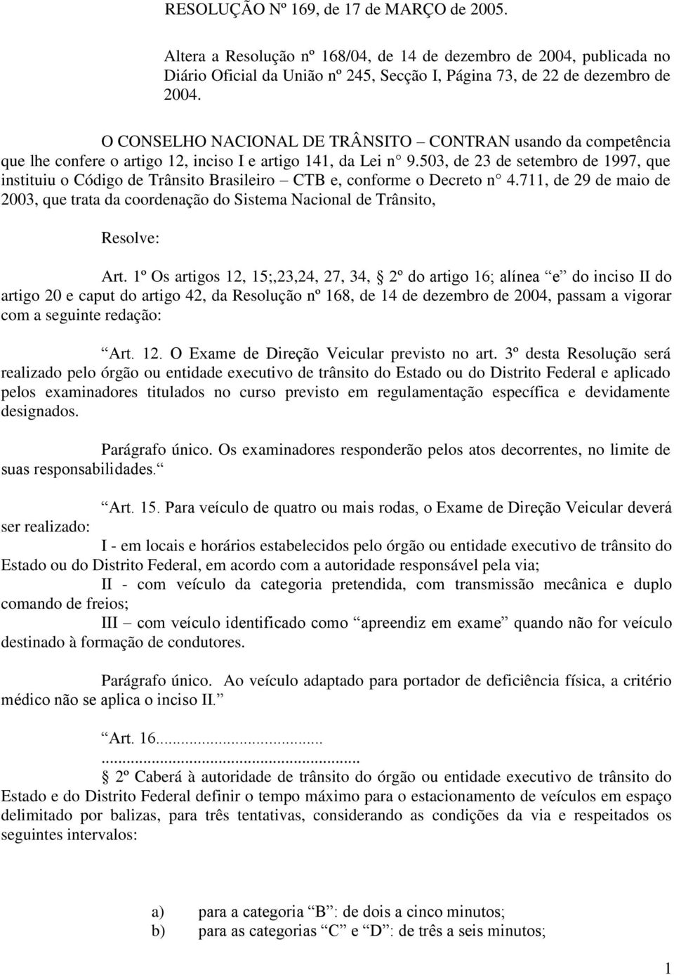 503, de 23 de setembro de 1997, que instituiu o Código de Trânsito Brasileiro CTB e, conforme o Decreto n 4.