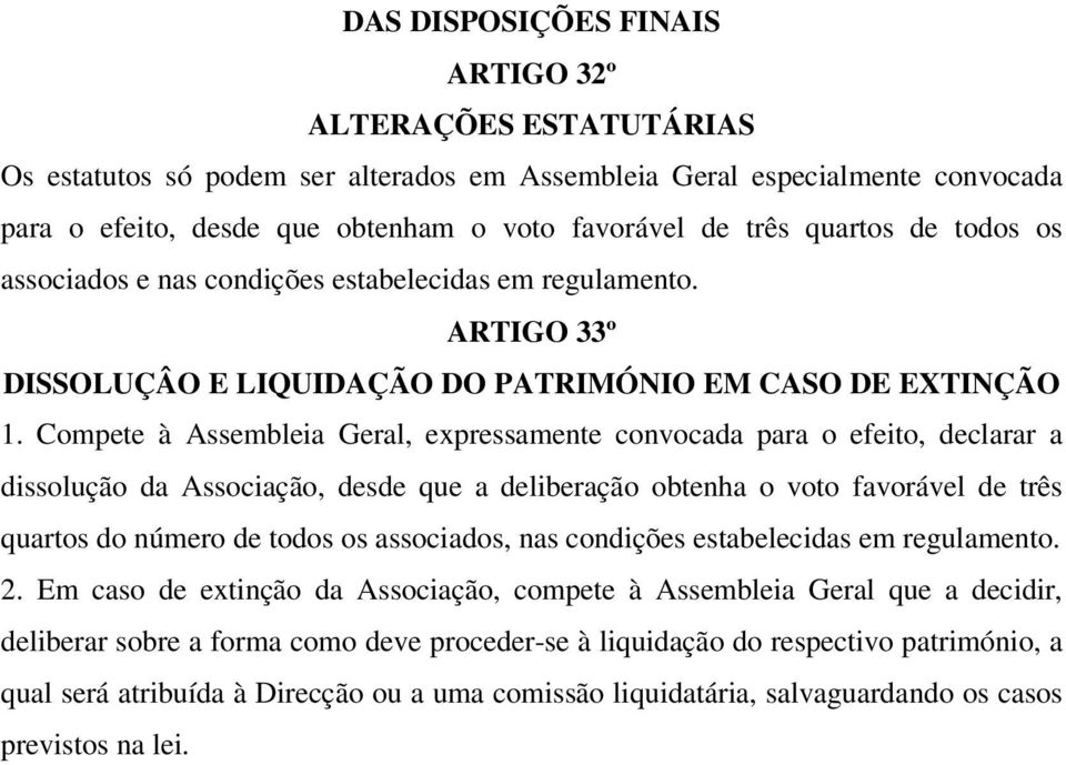 Compete à Assembleia Geral, expressamente convocada para o efeito, declarar a dissolução da Associação, desde que a deliberação obtenha o voto favorável de três quartos do número de todos os