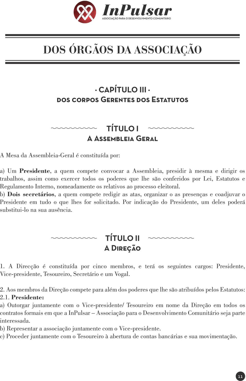 eleitoral. b) Dois secretários, a quem compete redigir as atas, organizar o as presenças e coadjuvar o Presidente em tudo o que lhes for solicitado.