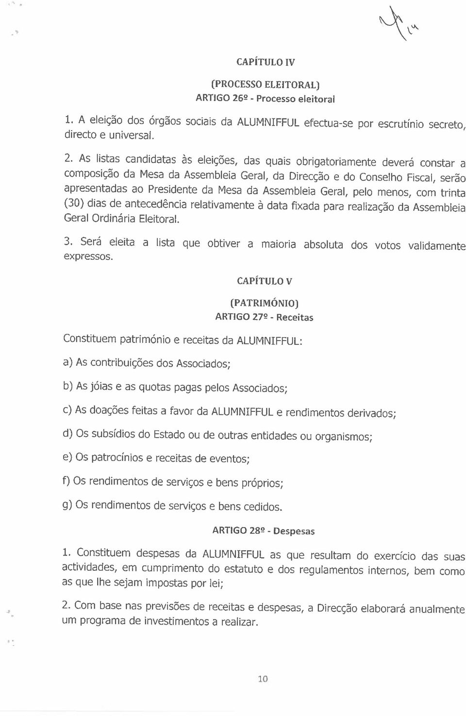 As listas candidatas às eleições, das quais obrigatoriamente deverá constar a composição da Mesa da Assembleia Geral, da Direcção e do Conselho Fiscal, serão apresentadas ao Presidente da Mesa da