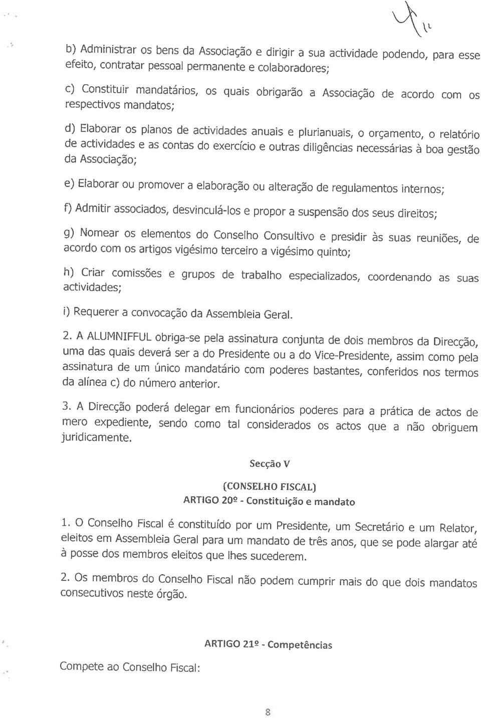 gestão da Associação; e) Elaborar ou promover a elaboração ou alteração de regulamentos internos; f) Admitir associados, desvinculá-los e propor a suspensão dos seus direitos; g) Nomear os elementos