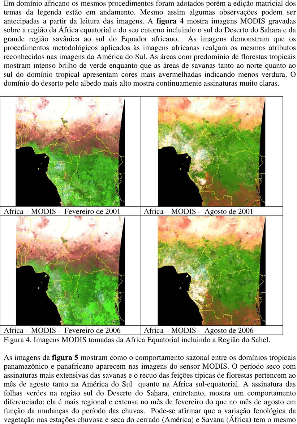 A figura 4 mostra imagens MODIS gravadas sobre a região da África equatorial e do seu entorno incluindo o sul do Deserto do Sahara e da grande região savânica ao sul do Equador africano.