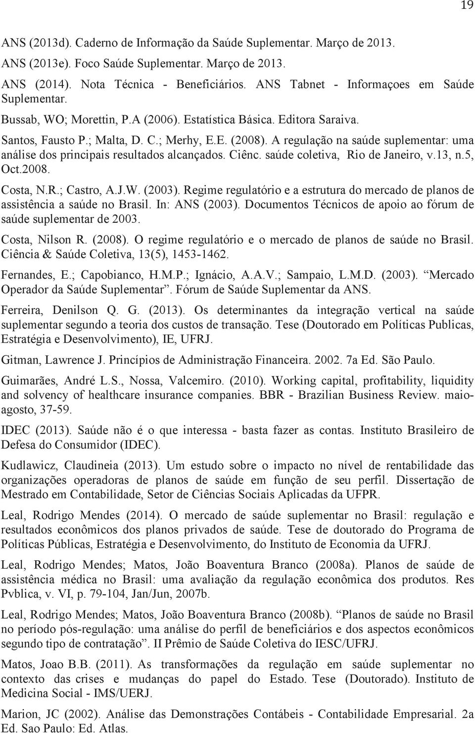 A regulação na saúde suplementar: uma análise dos principais resultados alcançados. Ciênc. saúde coletiva, Rio de Janeiro, v.13, n.5, Oct.2008. Costa, N.R.; Castro, A.J.W. (2003).