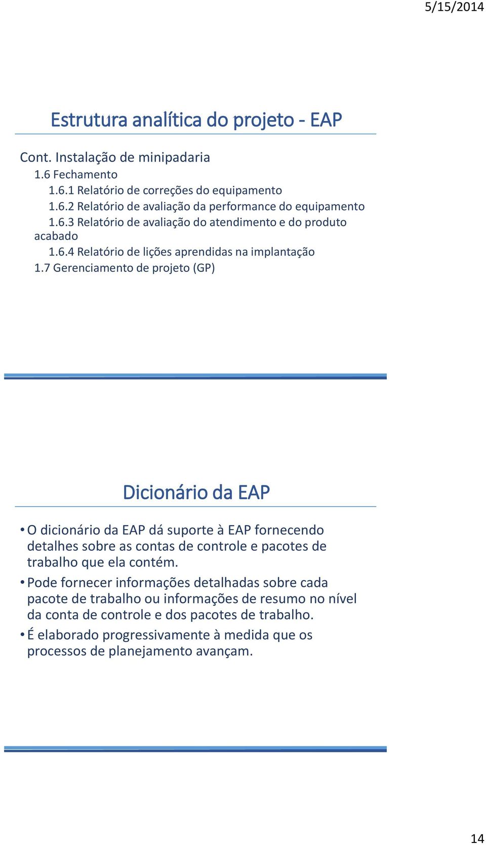 7 Gerenciamento de projeto (GP) Dicionário da EAP O dicionário da EAP dá suporte à EAP fornecendo detalhes sobre as contas de controle e pacotes de trabalho que ela contém.