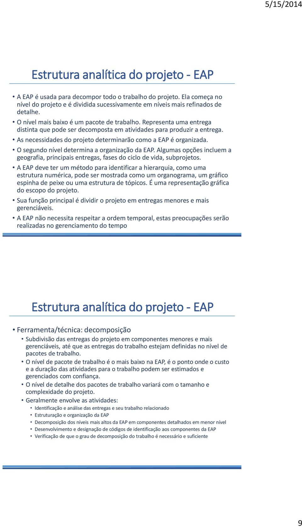 As necessidades do projeto determinarão como a EAP é organizada. O segundo nível determina a organização da EAP.