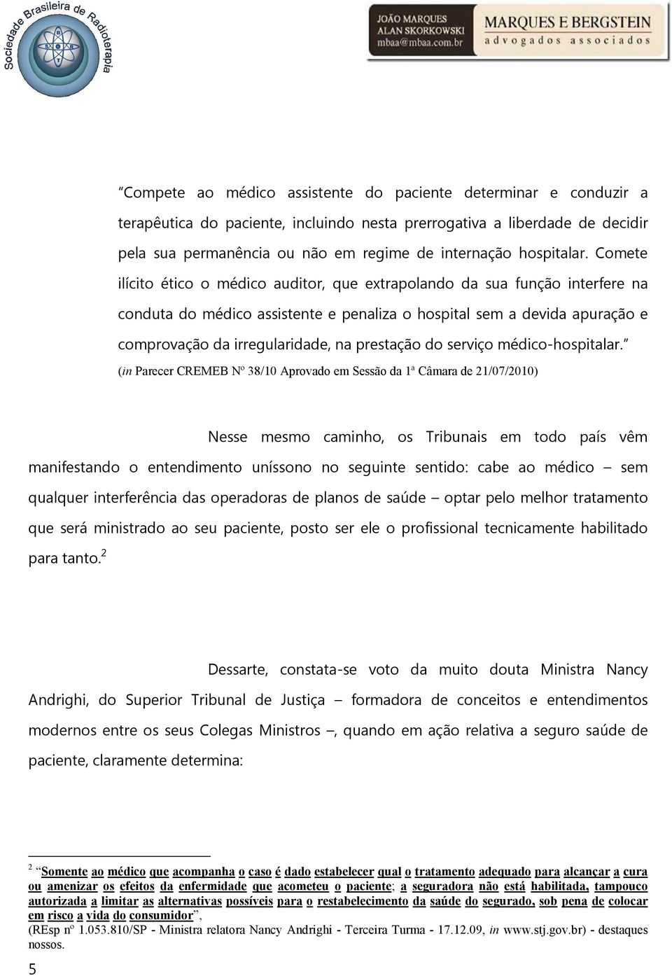 Comete ilícito ético o médico auditor, que extrapolando da sua função interfere na conduta do médico assistente e penaliza o hospital sem a devida apuração e comprovação da irregularidade, na