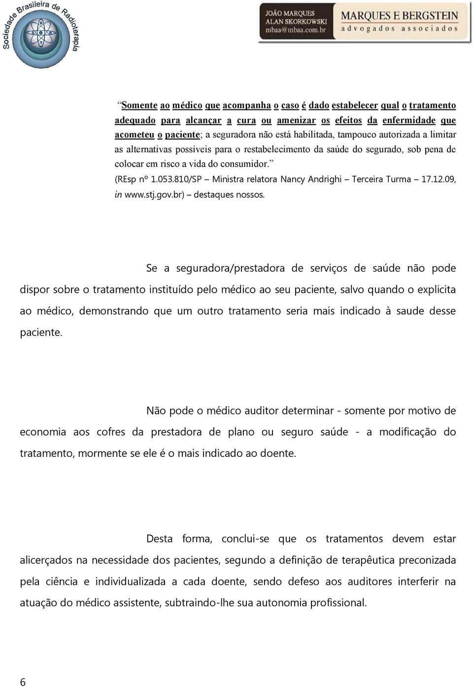 810/SP Ministra relatora Nancy Andrighi Terceira Turma 17.12.09, in www.stj.gov.br) destaques nossos.